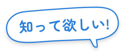 知って欲しい！
